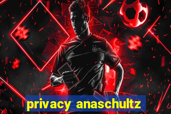 privacy anaschultz